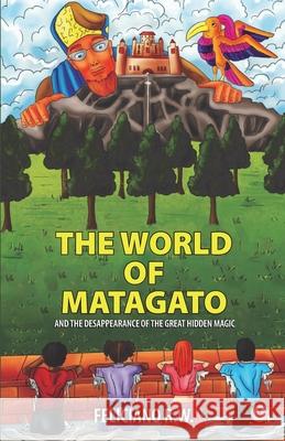 The World Of Matagato: And The Desappearance Of The Great Hidden Magic Feliciano R 9781685740252 Ibukku, LLC