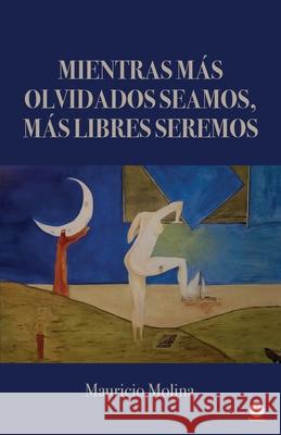 Mientras más olvidados seamos, más libres seremos Molina, Mauricio 9781685740528 Ibukku, LLC