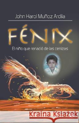 Fénix: El niño que renació de las cenizas John Harol Muñoz Ardila 9781685741907