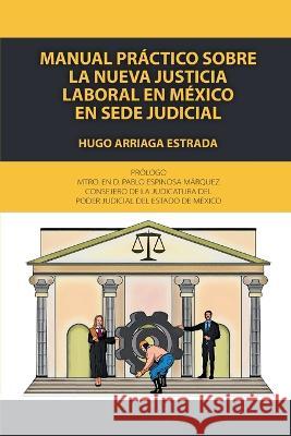 Manual practico sobre la nueva justicia laboral en Mexico en sede judicial Hugo Arriaga Estrada   9781685743444 Ibukku, LLC