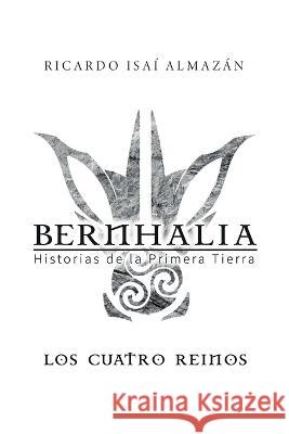 Bernhalia: Historias de la primera tierra Ricardo Isai Almazan   9781685744212 Ibukku, LLC