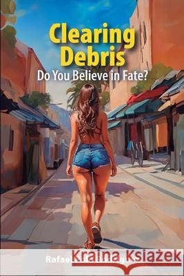 Clearing Debris: Do You Believe in Fate? Rafael Pol 9781685747275 Ibukku, LLC