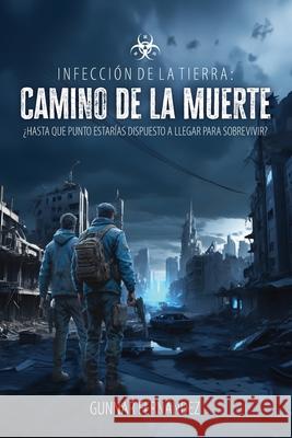 Infecci?n de la Tierra: Camino de la muerte Gunnar Fern?ndez 9781685747558