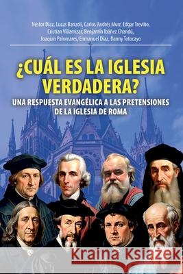 ?Cu?l Es La Iglesia Verdadera?: Una Respuesta Evang?lica A Las Pretensiones De La Iglesia De Roma N?stor Diaz Lucas Banzoli Carlos Andr? 9781685748043 Ibukku, LLC