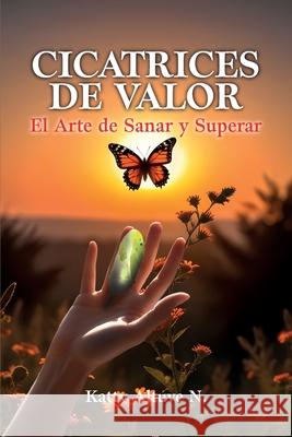 Cicatrices De Valor: El Arte de Sanar y Superar Katty Altuv 9781685748265