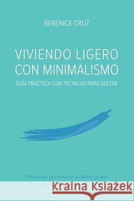 Viviendo Ligero Con Minimalismo: Gu?a Pr?ctica Con T?cnicas Para Soltar Berenice Cruz 9781685748357