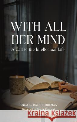 With All Her Mind: A Call to the Intellectual Life Rachel Bulman 9781685780159 Word on Fire