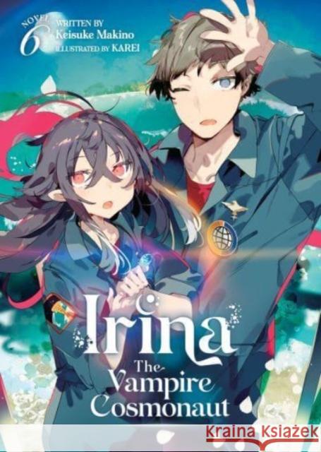 Irina: The Vampire Cosmonaut (Light Novel) Vol. 6 Keisuke Makino 9781685799274 Seven Seas Entertainment, LLC