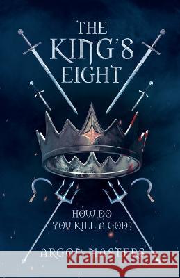 The King's Eight: How do you kill a god? Argon Masters 9781685833930