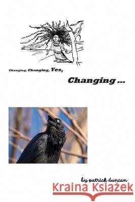 Changing, Changing, Yes Changing Patrick Duncan Joseph White  9781685834029