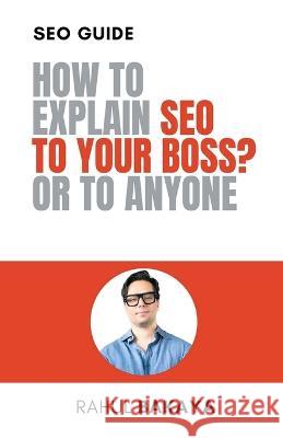 How to explain SEO to your boss? Or to anyone Rahul Bakaya 9781685834159 Tablo Pty Ltd