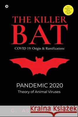 The Killer Bat: COVID 19: Origin & Ramifications G Ashish Kalra 9781685866198