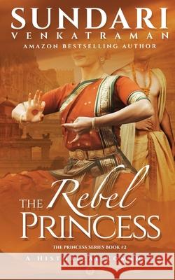 The Rebel Princess: A Historical Romance Sundari Venkatraman 9781685867003