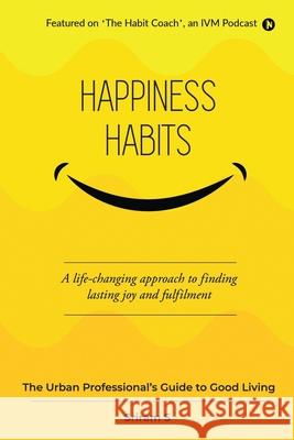Happiness Habits: The Urban Professional's Guide To Good Living Sriram S 9781685867386