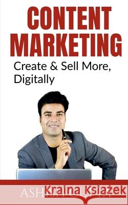 Content Marketing: Create & Sell More, Digitally Ashish Gupta 9781685869601 Notion Press