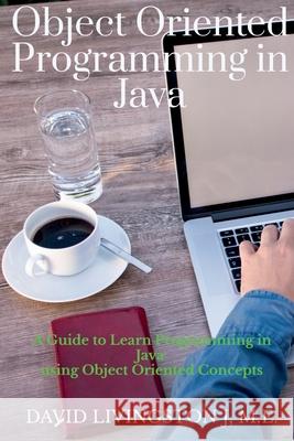 Object Oriented Programming in Java: A Guide to learn Programming in Java David Livingston J 9781685869694