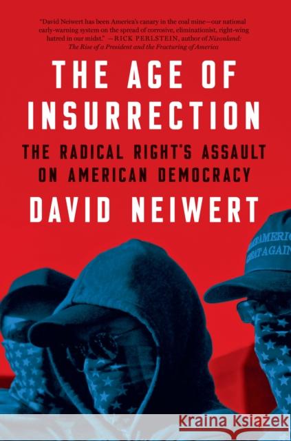 The Age of Insurrection: The Radical Right's Assault on American Democracy David Neiwert 9781685890360 Melville House Publishing