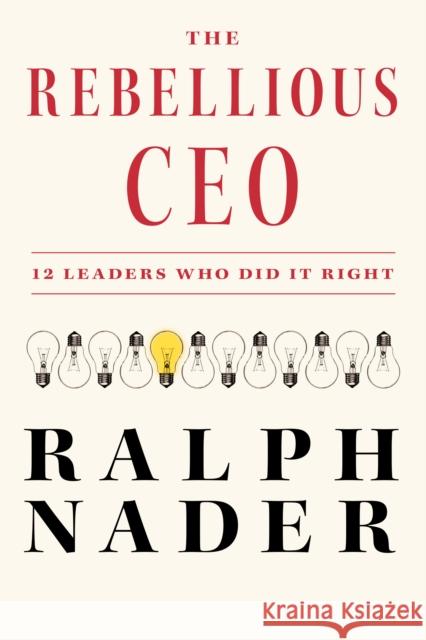 The Ethical CEO: 12 Business Leaders Who Made a Difference Ralph Nader 9781685891077 Melville House Publishing