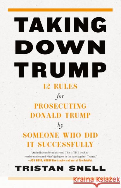 Taking Down Trump: 12 Rules for Procescuting Donald Trump by Someone Who Did It Successfully Tristan Snell 9781685891251 Melville House Publishing