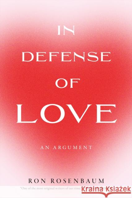 In Defense of Love Ron Rosenbaum 9781685891596 Melville House Publishing