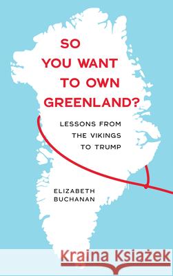 So You Want to Own Greenland?: Lessons from the Vikings to Trump Elizabeth Buchanan 9781685892555