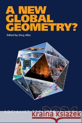 A New Global Geometry?: Socialist Register 2024 Greg Albo 9781685900397