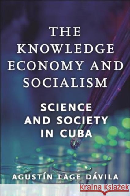 The Knowledge Economy and Socialism: Science and Society in Cuba Agust?n Lage D?vila 9781685900427 Monthly Review Press