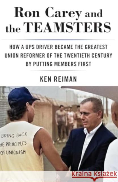 Ron Carey and the Teamsters: How a Ups Driver Became the Greatest Union Reformer of the 20th Century by Putting Members First Ken Reiman 9781685900595 Monthly Review Press