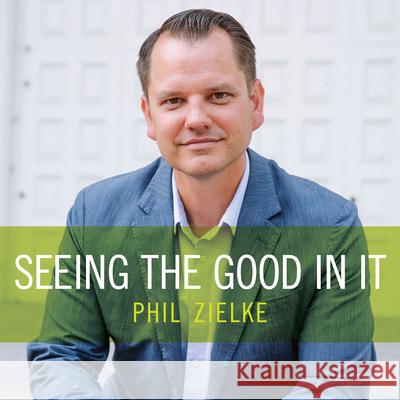 Seeing the Good in It - audiobook Phil Zielke Phil Zielke 9781685924980 Oasis Audio