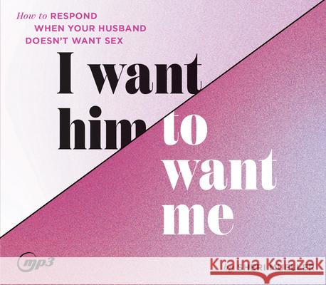 I Want Him to Want Me: How to Respond When Your Husband Doesn't Want Sex - audiobook Sheri Mueller 9781685925048 Oasis Audio