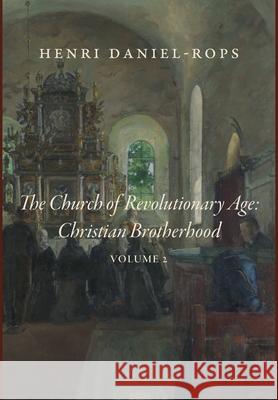 The Church of the Revolutionary Age: Christian Brotherhood, Volume 2 Henri Daniel-Rops 9781685953331 Cluny Media