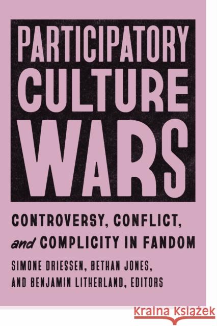Participatory Culture Wars: Controversy, Conflict, and Complicity in Fandom Simone Driessen Bethan Jones Benjamin Litherland 9781685970086