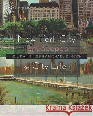 New York City Landscapes & City Life: Oil Paintings by Michael D. Koch Atelier Kochartist 9781686000379 Independently Published