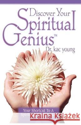 Discover Your Spiritual Genius: Your Shortcut to a Spiritually Fulfilled Life Kac Young 9781686003912 Independently Published