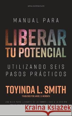 Manual Para Liberar tu Potencial Utilizando Seis Pasos Prácticos Moronta, Angel D. 9781686018800 Independently Published