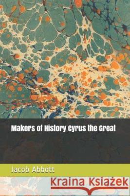 Makers of History Cyrus the Great Jacob Abbott 9781686026973 Independently Published