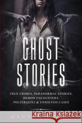 Ghost Stories: True crimes, Paranormal stories, Demon encounters, poltergeist & unsolved cases. Hannah Tidy 9781686039195 Independently Published