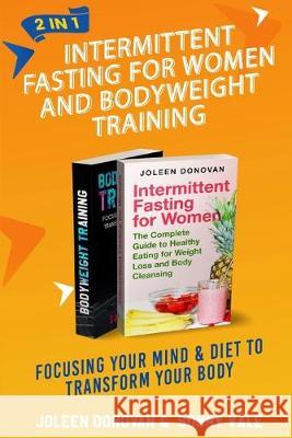 Intermittent Fasting for Women and Bodyweight Training 2 in 1: Focusing Your Mind & Diet to Transform Your Body Sonny Vale Joleen Donovan 9781686044038 Independently Published