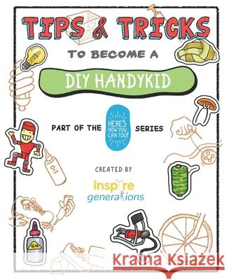 Tips and Tricks to Become a DIY Handykid: Part of the Here's How You Can Too! Series Daniel Wk Seow Lingxiao Guan Nurul Iliana 9781686057403