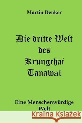 Die dritte Welt des Krungchai Tanawat: Eine menschenwürdige Welt Denker, Martin 9781686079375