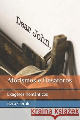 Aforismos e Desaforos: Exageros Românticos Gerald, Ezra 9781686084522