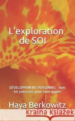 L'Exploration de Soi: DÉVELOPPEMENT PERSONNEL Nous avons la responsabilité de nous connaitre Avec 60 exercices pour vous guider Berkowitz, Haya 9781686089459