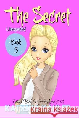 THE SECRET - Book 5: Unexpected: (Diary Book for Girls Aged 9 - 12) Kaz Campbell Katrina Kahler 9781686123740