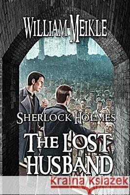 The Lost Husband: A Weird Sherlock Holmes Adventure William Meikle 9781686125959