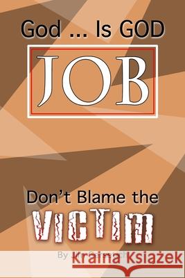 God ... Is God JOB: Don't Blame the Victim Bethany Gersetich Rebecca Hunt Jim Gersetich 9781686145339 Independently Published