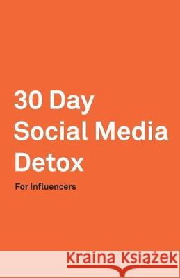 30 Day Social Media Detox: Helping Influencers Take A 30-Day Break From Social Media to Improve Life, Family, & Business. David Iskander 9781686146213 Independently Published