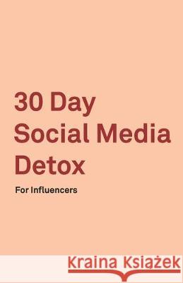 30 Day Social Media Detox: Helping Influencers Take A 30-Day Break From Social Media to Improve Life, Family, & Business. David Iskander 9781686152719 Independently Published