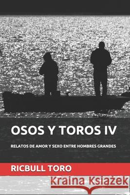 Osos Y Toros IV: Relatos de Amor Y Sexo Entre Hombres Grandes Ricbull Toro 9781686167782 Independently Published
