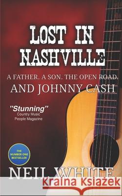 Lost In Nashville: A Father. A Son. The Open Road. And Johnny Cash Neil White 9781686168888 Independently Published