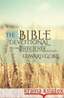 The Bible Devotional: Volume 1 Book by Book, from Genesis to Revelation Goble, Edward 9781686180033 Independently Published